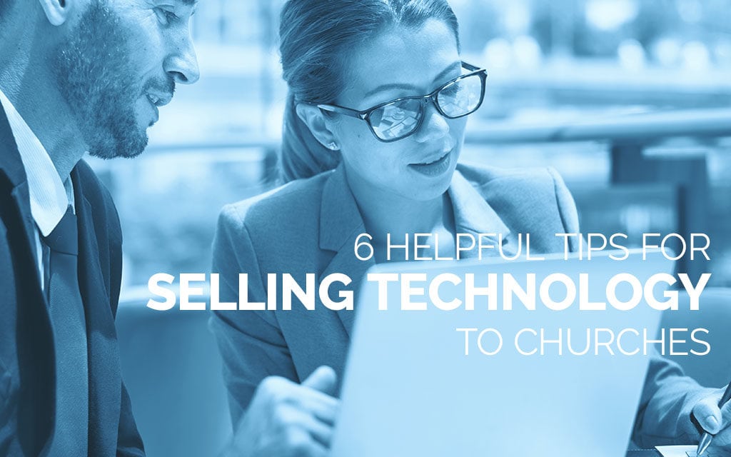 6 Helpful Tips for Selling Technology to Churches