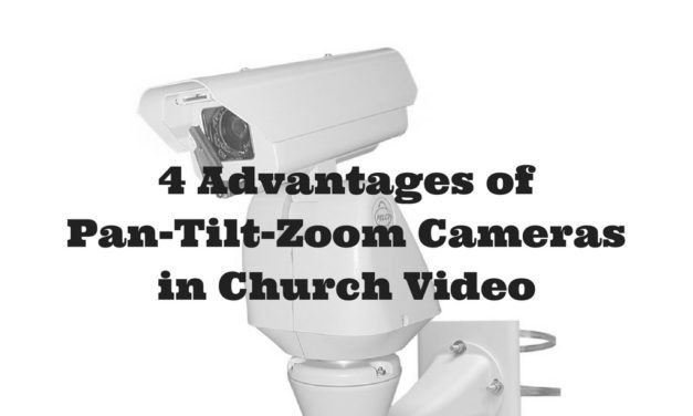 4 Advantages of Pan-Tilt-Zoom Cameras in Church Video