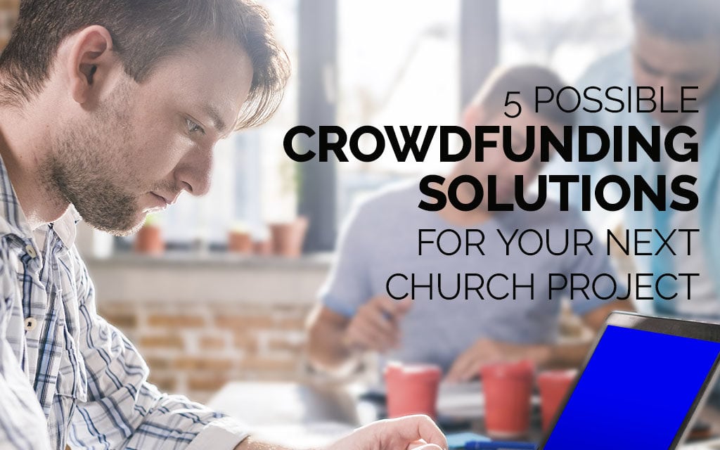 5 Crowdfunding Solutions for Your Next Church Project