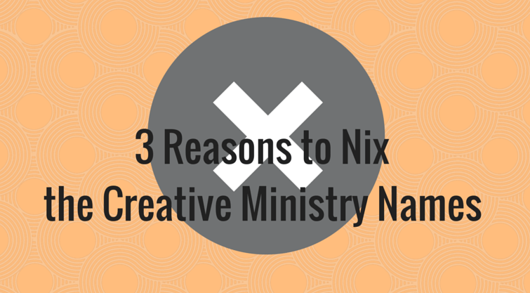 3 Reasons to Nix the Creative Ministry Names