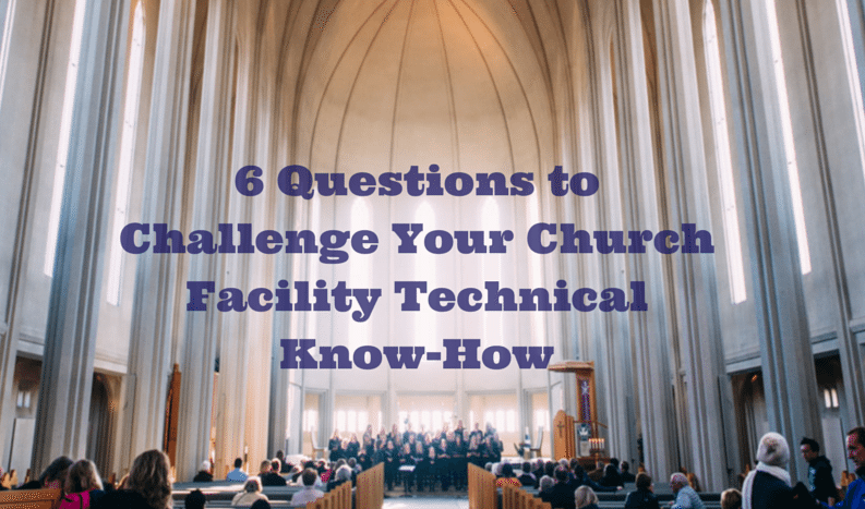 6 Questions to Challenge Your Church Facility Technical Know-How