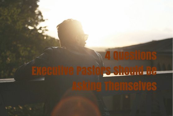 4 Questions Executive Pastors Should Be Asking Themselves