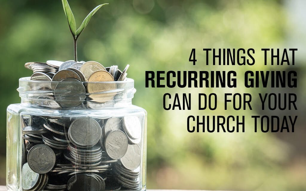 4 Things That Recurring Giving Can do for Your Church Today