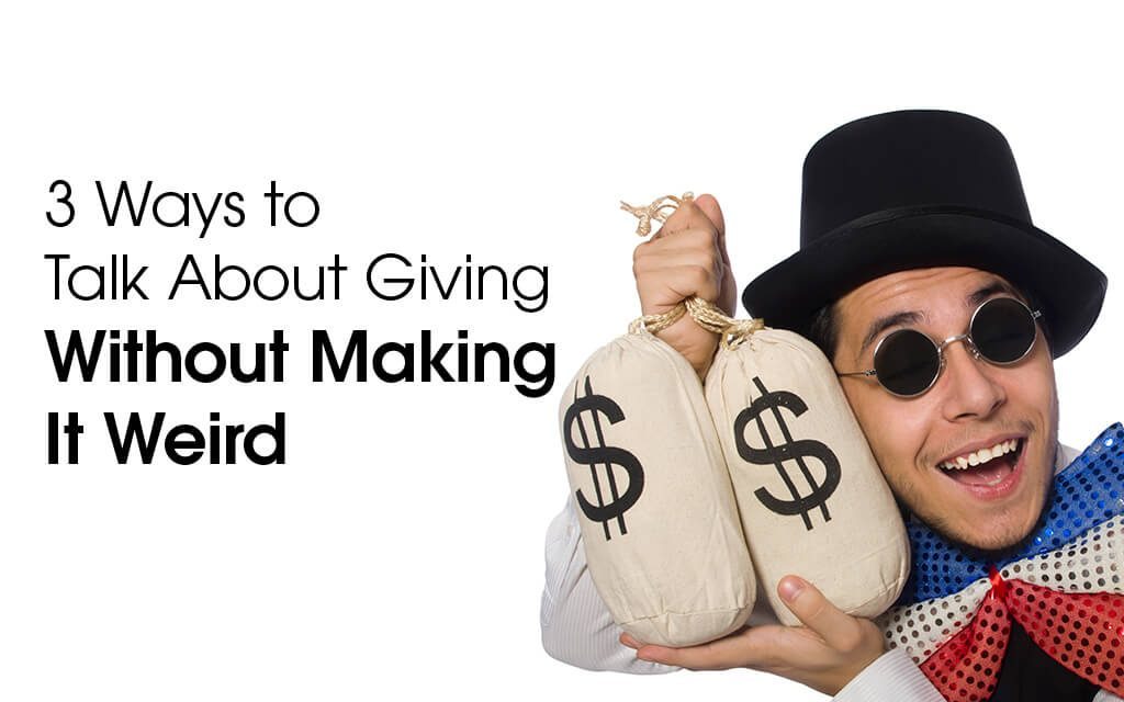 3 Ways To Talk About Giving Without Making It Weird