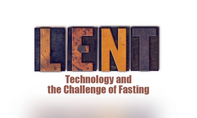 Lent, Technology, and the Challenge of Fasting