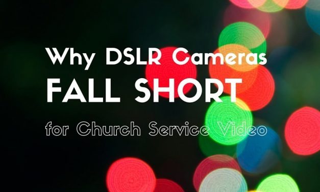 Why DSLR Cameras Fall Short for Church Service Video