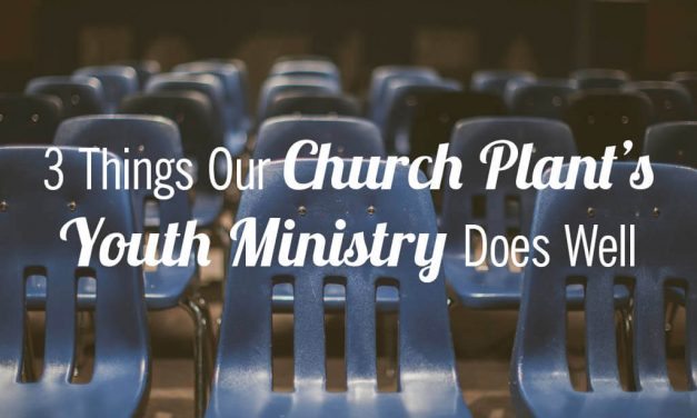 3 Things Our Church Plant’s Youth Ministry Does Well