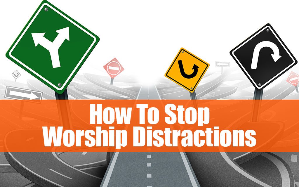 How To Stop Worship Distractions