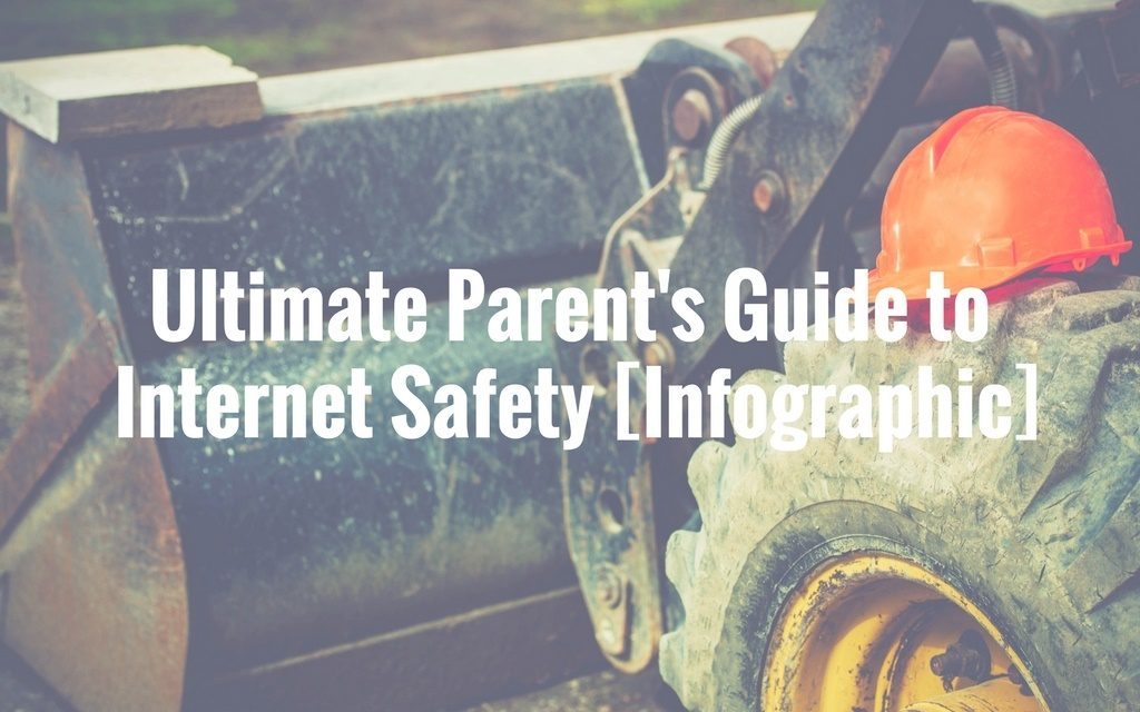 Ultimate Parent’s Guide to Internet Safety [Infographic]