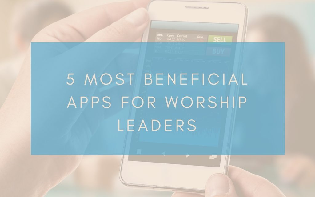 5 Most Beneficial Apps for Worship Leaders