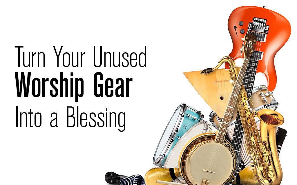 Turn Your Unused Worship Gear Into a Blessing