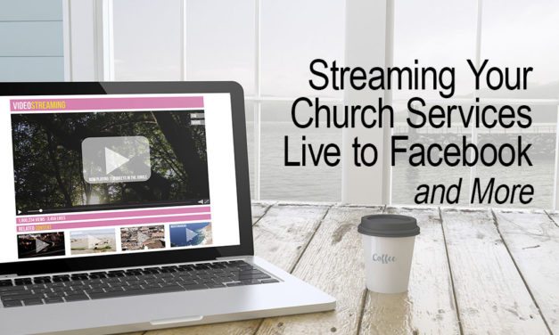 Streaming Your Church Services Live to Facebook and More