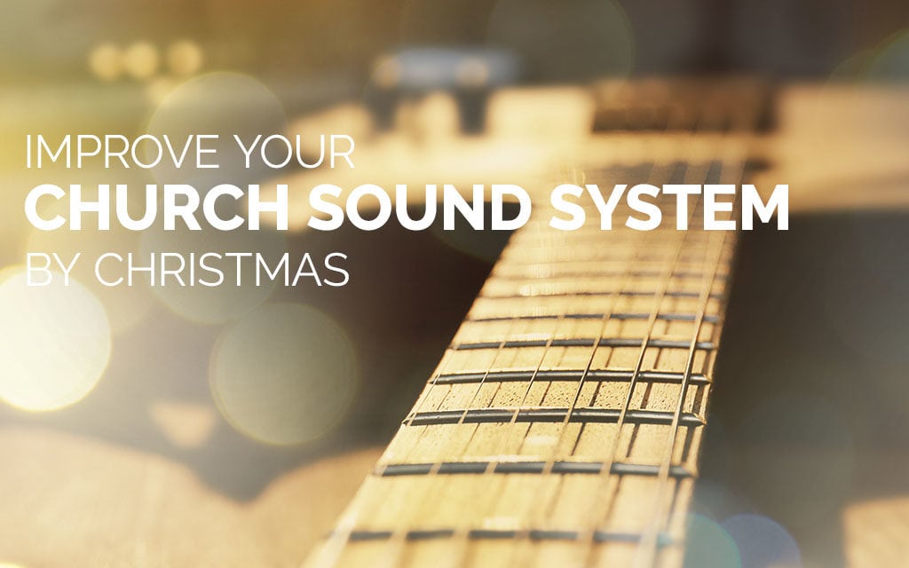 Improve Your Church Sound System by Christmas