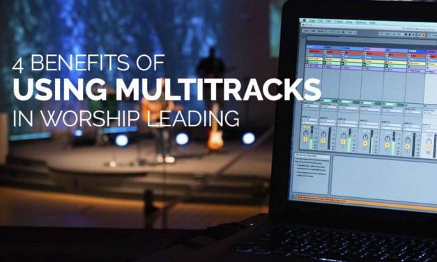 4 Benefits of Using MultiTracks in Worship Leading