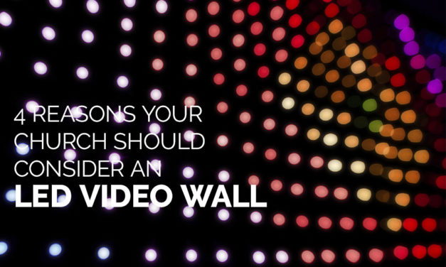 4 Reasons Your Church Should Consider an LED Video Wall