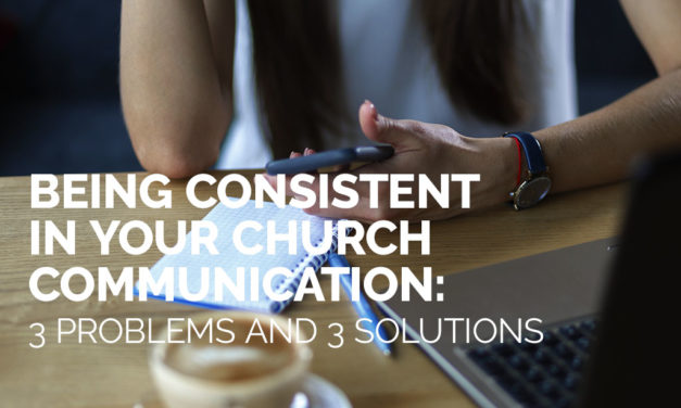 Being Consistent in Your Church Communication: 3 Problems and 3 Solutions