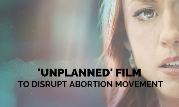 ‘Unplanned’ Film About Planned Parenthood to Disrupt Abortion Movement