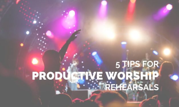 5 Tips for Productive Worship Rehearsals