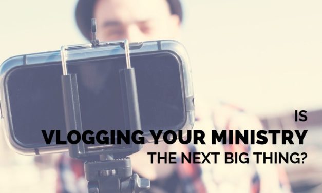 Is Vlogging Your Ministry the Next Big Thing?