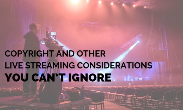 Copyright and Other Live Streaming Considerations You Can’t Ignore