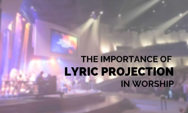 The Importance of Lyric Projection in Worship
