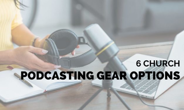 6 Church Podcasting Gear Options