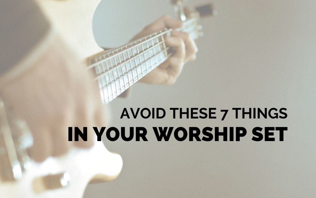 Avoid These 7 Things in Your Worship Set