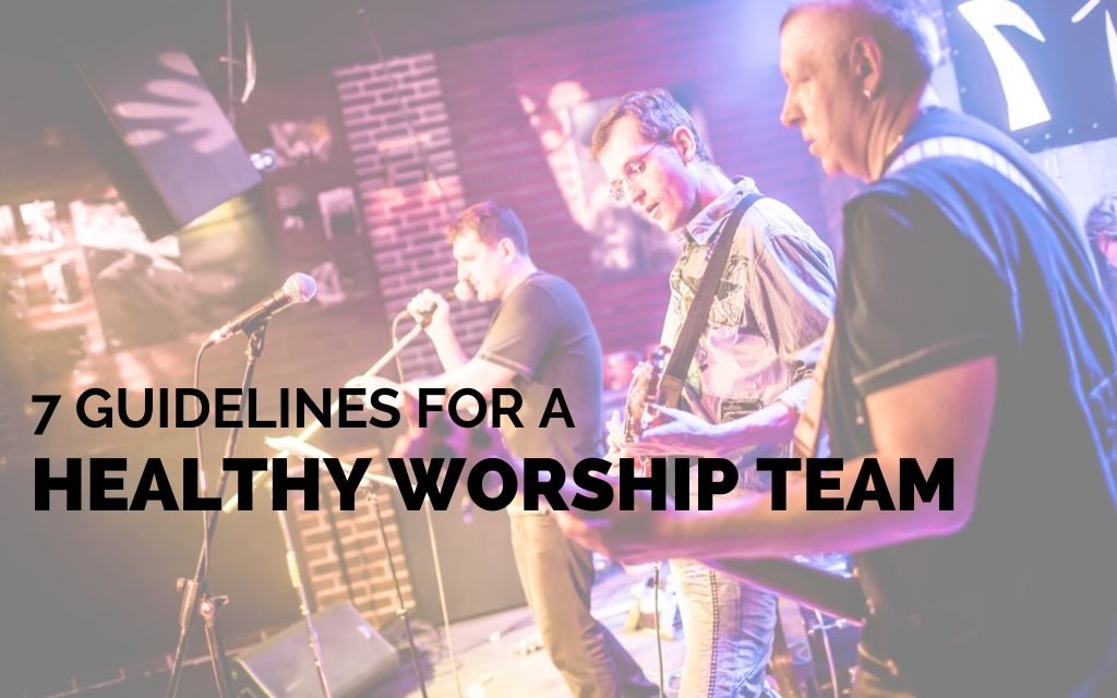 7 Guidelines for a Healthy Worship Team