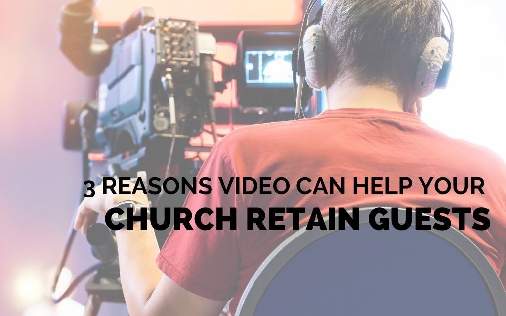 3 Reasons Why Video Can Help Your Church Retain Guests