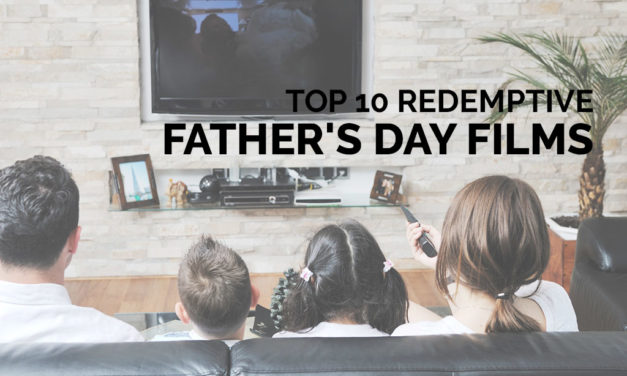Top 10 Redemptive Father’s Day Films