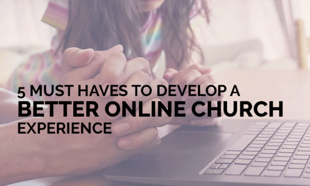 5 Must Haves to Develop a Better Online Church Experience
