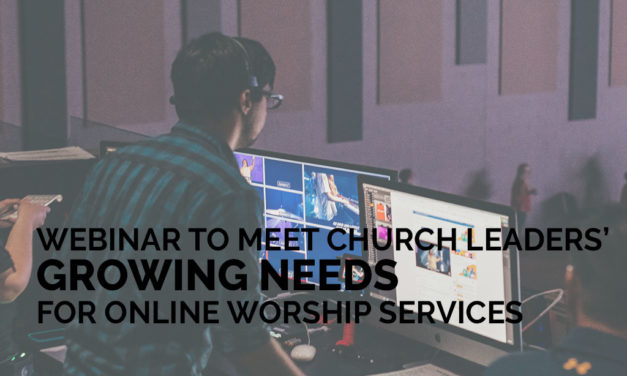Webinar to Meet Church Leaders’ Growing Needs for Online Worship Services
