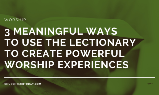 3 Meaningful Ways To Use The Lectionary To Create Powerful Worship Experiences