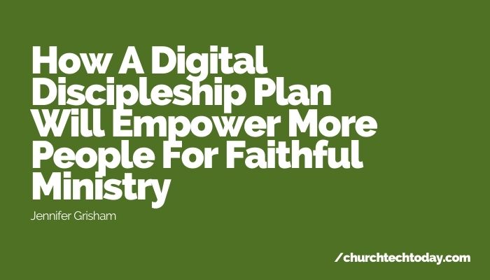 How A Digital Discipleship Plan Will Empower More People For Faithful Ministry