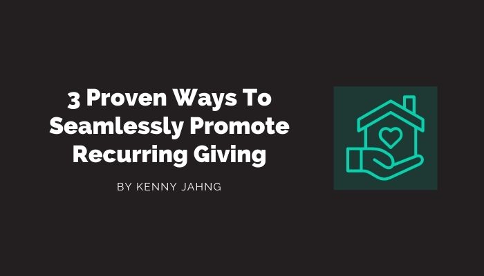 3 Proven Ways To Seamlessly Promote Recurring Giving
