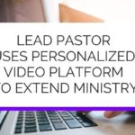 Lead Pastor Uses Personalized Video Platform to Extend Ministry